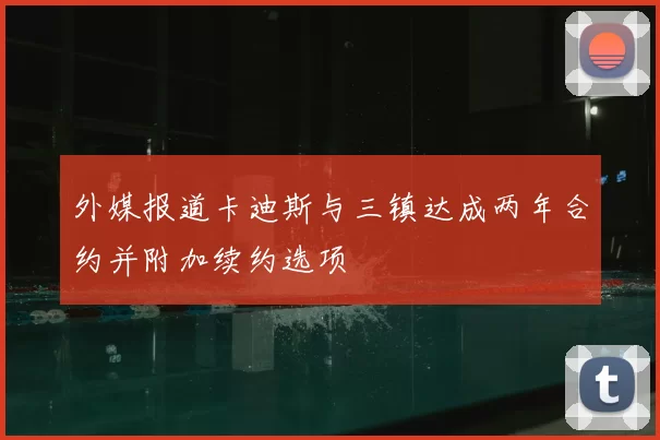 外媒报道卡迪斯与三镇达成两年合约并附加续约选项