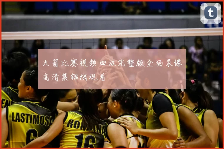 火箭比赛视频回放完整版全场录像高清集锦线观看