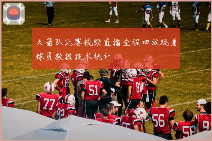 火箭队比赛视频直播全程回放观看球员数据技术统计