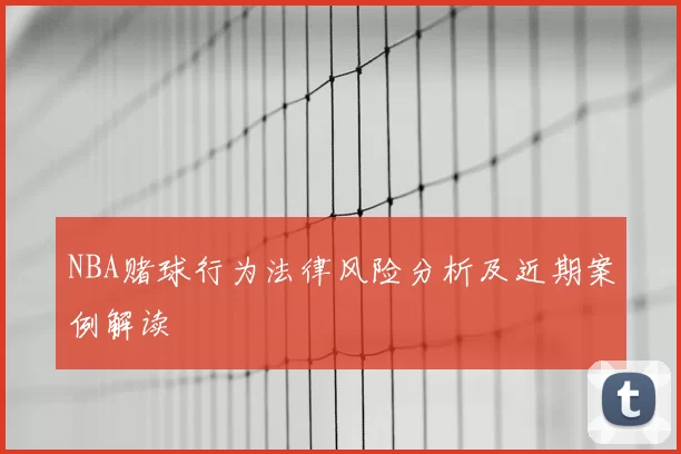 NBA赌球行为法律风险分析及近期案例解读