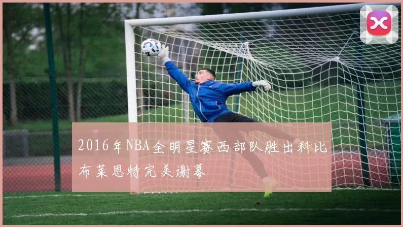 2016年NBA全明星赛西部队胜出科比布莱恩特完美谢幕