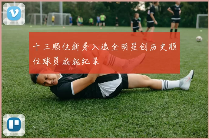 十三顺位新秀入选全明星创历史顺位球员成就纪录