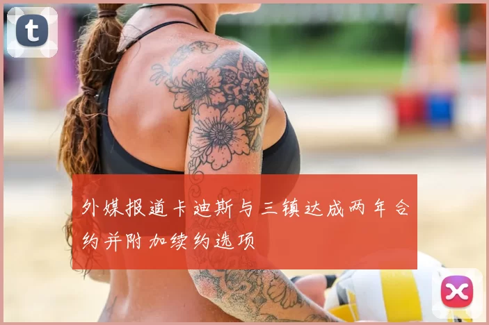 外媒报道卡迪斯与三镇达成两年合约并附加续约选项