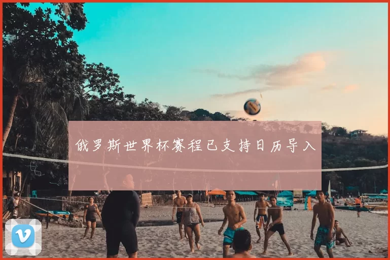 俄罗斯世界杯赛程已支持日历导入