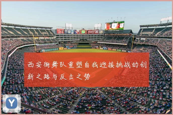 西安街舞队重塑自我迎接挑战的创新之路与反击之势